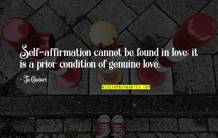 Just Be Genuine Quotes By Jo Coudert: Self-affirmation cannot be found in love; it is