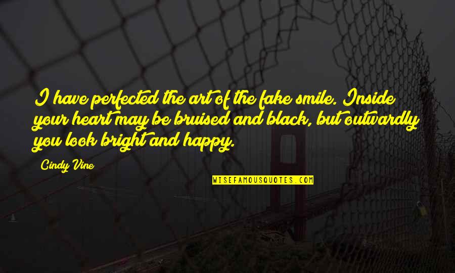 Just Be Happy And Smile Quotes By Cindy Vine: I have perfected the art of the fake