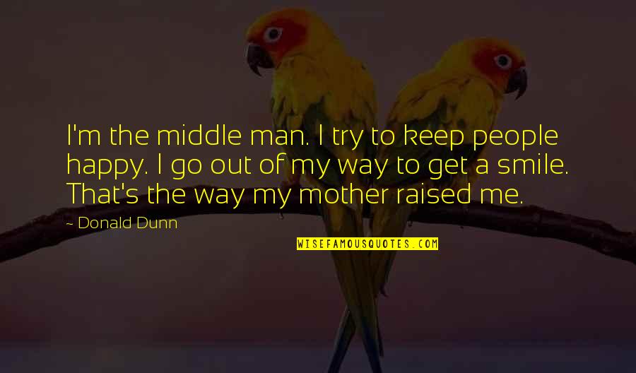 Just Be Happy And Smile Quotes By Donald Dunn: I'm the middle man. I try to keep