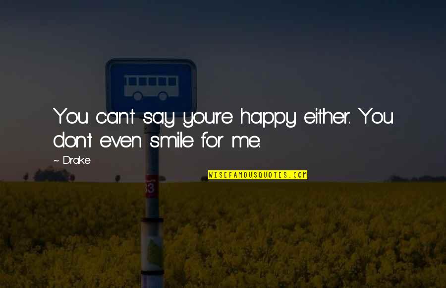 Just Be Happy And Smile Quotes By Drake: You can't say you're happy either. You don't