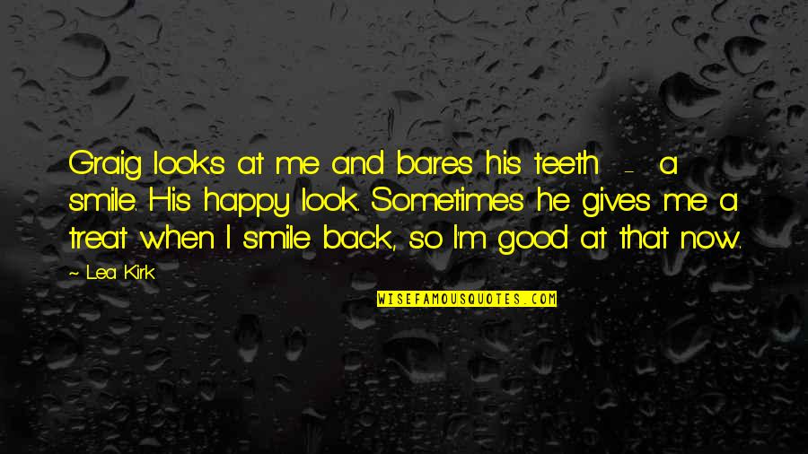 Just Be Happy And Smile Quotes By Lea Kirk: Graig looks at me and bares his teeth