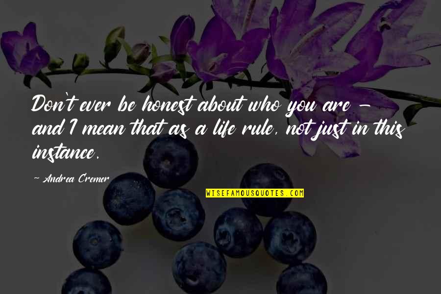 Just Be Honest Quotes By Andrea Cremer: Don't ever be honest about who you are Just Be Honest Quotes By Andrea Cremer: Don't ever be honest about who you are