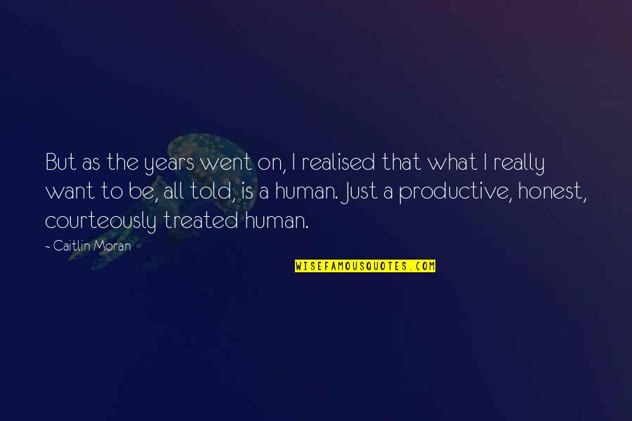 Just Be Honest Quotes By Caitlin Moran: But as the years went on, I realised Just Be Honest Quotes By Caitlin Moran: But as the years went on, I realised