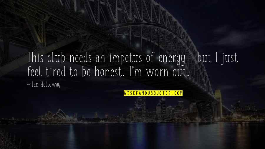 Just Be Honest Quotes By Ian Holloway: This club needs an impetus of energy - Just Be Honest Quotes By Ian Holloway: This club needs an impetus of energy -