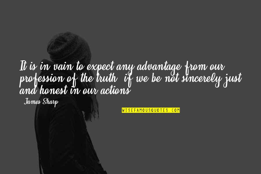 Just Be Honest Quotes By James Sharp: It is in vain to expect any advantage Just Be Honest Quotes By James Sharp: It is in vain to expect any advantage