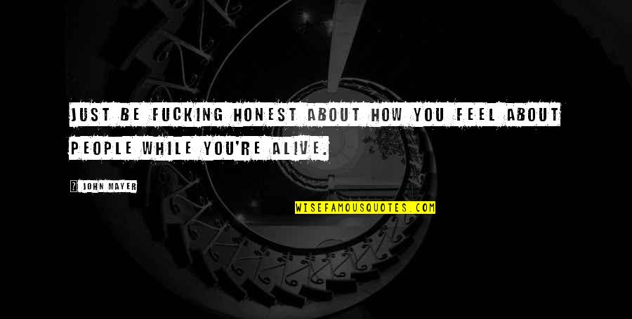 Just Be Honest Quotes By John Mayer: Just be fucking honest about how you feel