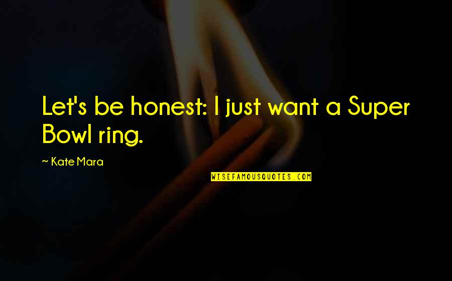 Just Be Honest Quotes By Kate Mara: Let's be honest: I just want a Super Just Be Honest Quotes By Kate Mara: Let's be honest: I just want a Super