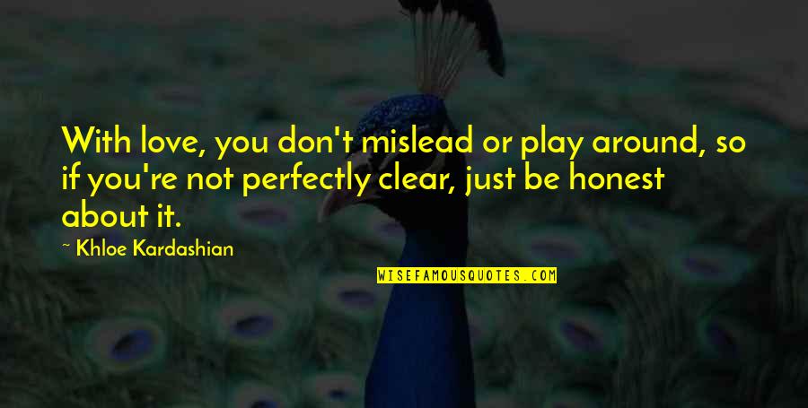 Just Be Honest Quotes By Khloe Kardashian: With love, you don't mislead or play around, Just Be Honest Quotes By Khloe Kardashian: With love, you don't mislead or play around,