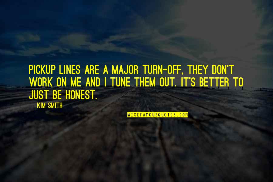 Just Be Honest Quotes By Kim Smith: Pickup lines are a major turn-off, they don't Just Be Honest Quotes By Kim Smith: Pickup lines are a major turn-off, they don't