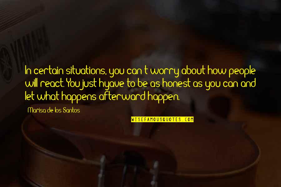 Just Be Honest Quotes By Marisa De Los Santos: In certain situations, you can't worry about how Just Be Honest Quotes By Marisa De Los Santos: In certain situations, you can't worry about how