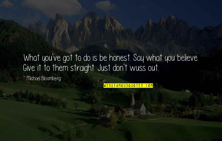 Just Be Honest Quotes By Michael Bloomberg: What you've got to do is be honest. Just Be Honest Quotes By Michael Bloomberg: What you've got to do is be honest.