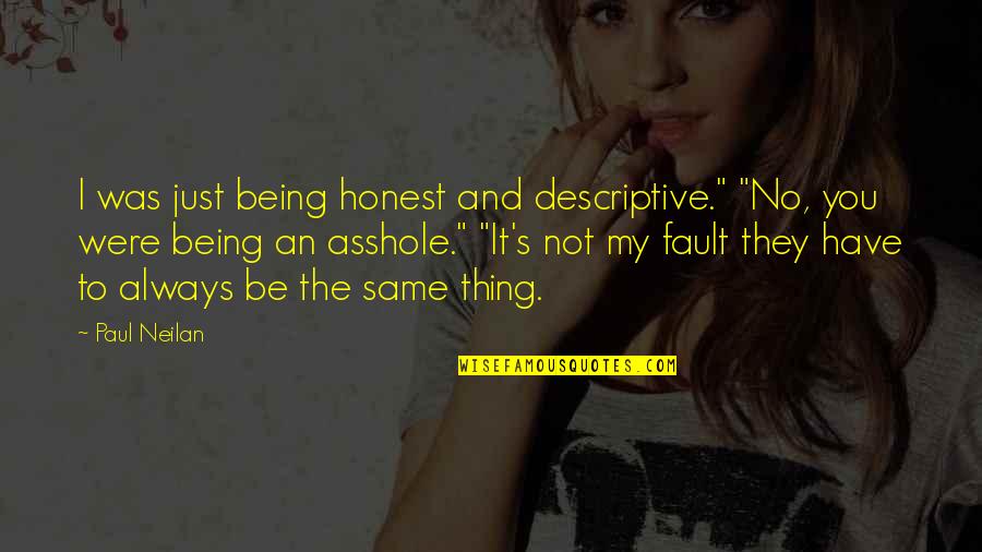 Just Be Honest Quotes By Paul Neilan: I was just being honest and descriptive." "No, Just Be Honest Quotes By Paul Neilan: I was just being honest and descriptive." "No,