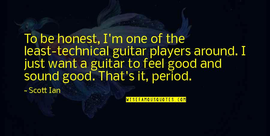 Just Be Honest Quotes By Scott Ian: To be honest, I'm one of the least-technical Just Be Honest Quotes By Scott Ian: To be honest, I'm one of the least-technical