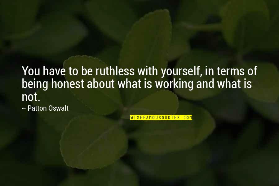 Just Be Honest With Yourself Quotes By Patton Oswalt: You have to be ruthless with yourself, in