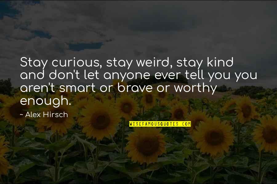 Just Be Kind And Brave Quotes By Alex Hirsch: Stay curious, stay weird, stay kind and don't