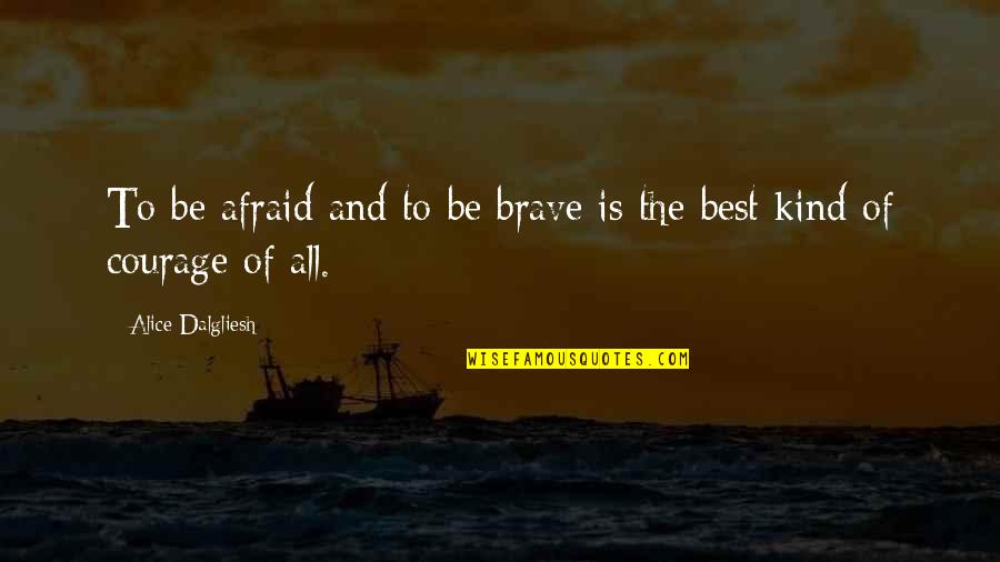 Just Be Kind And Brave Quotes By Alice Dalgliesh: To be afraid and to be brave is