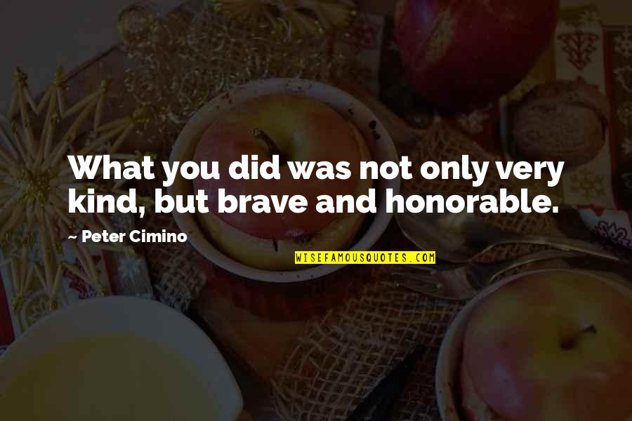 Just Be Kind And Brave Quotes By Peter Cimino: What you did was not only very kind,