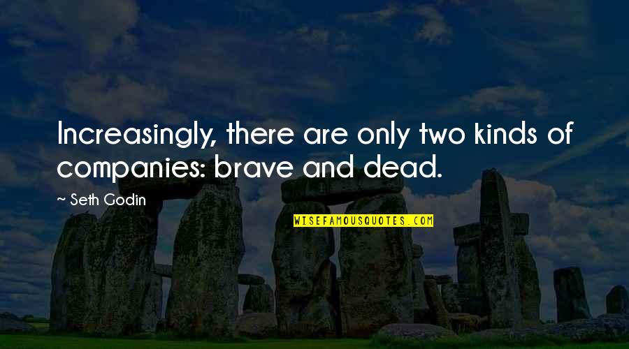 Just Be Kind And Brave Quotes By Seth Godin: Increasingly, there are only two kinds of companies: