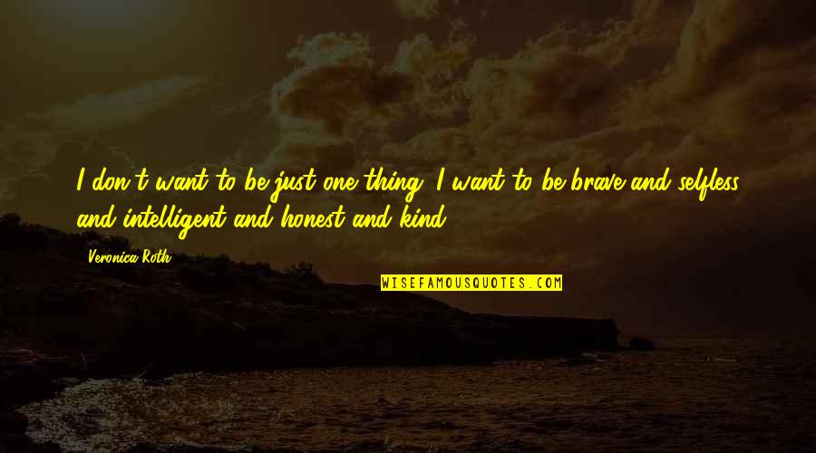 Just Be Kind And Brave Quotes By Veronica Roth: I don't want to be just one thing.