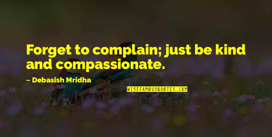 Just Be Kind Quotes By Debasish Mridha: Forget to complain; just be kind and compassionate.