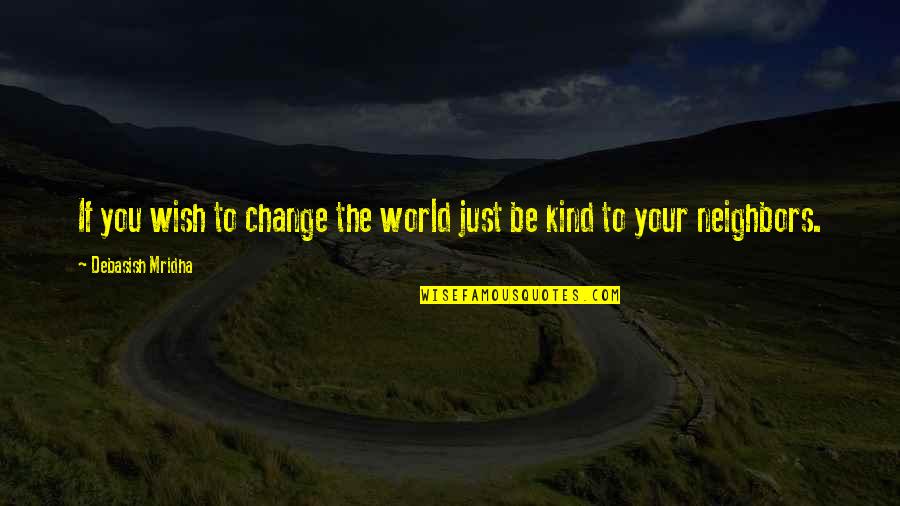 Just Be Kind Quotes By Debasish Mridha: If you wish to change the world just