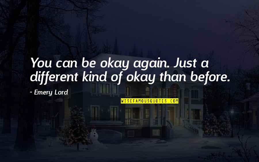 Just Be Kind Quotes By Emery Lord: You can be okay again. Just a different