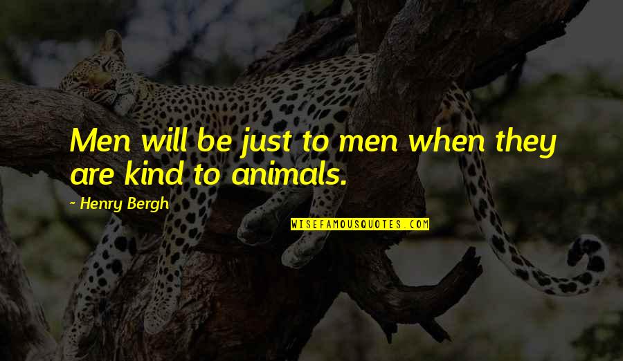 Just Be Kind Quotes By Henry Bergh: Men will be just to men when they