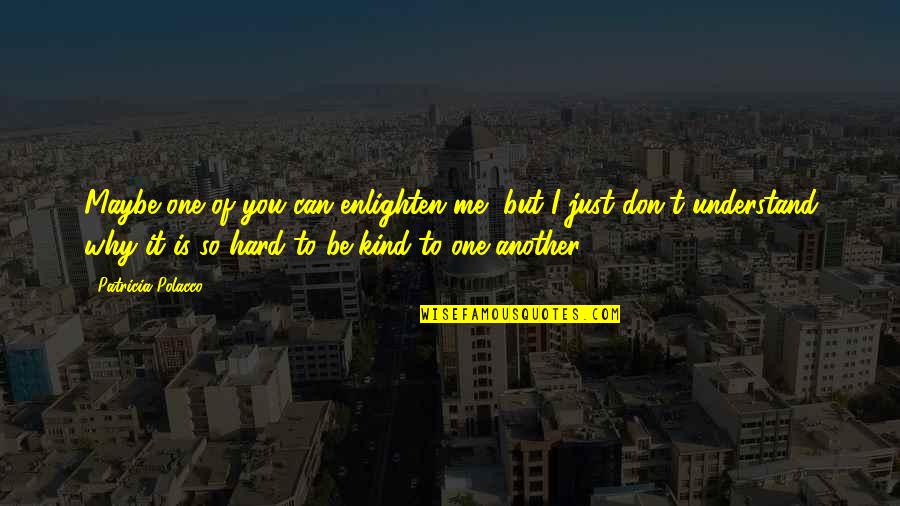 Just Be Kind Quotes By Patricia Polacco: Maybe one of you can enlighten me, but