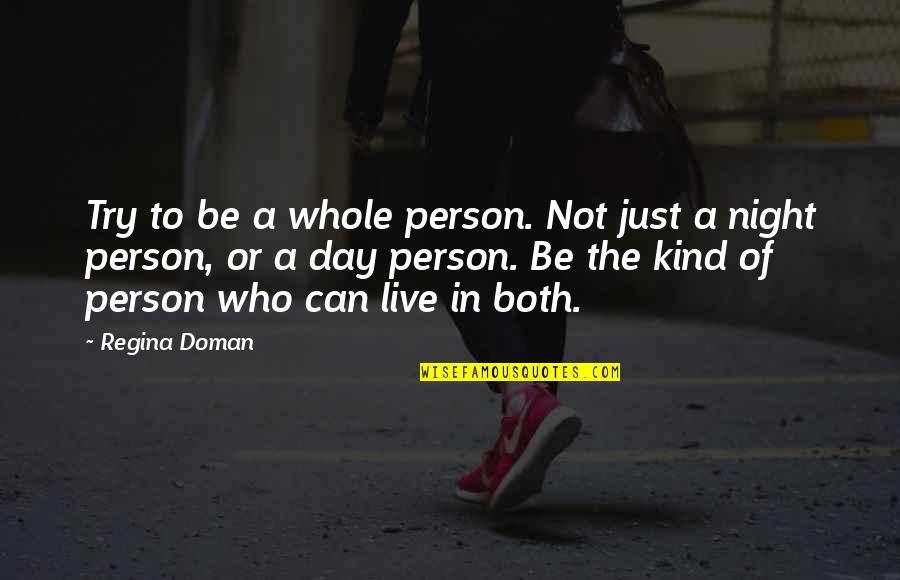 Just Be Kind Quotes By Regina Doman: Try to be a whole person. Not just