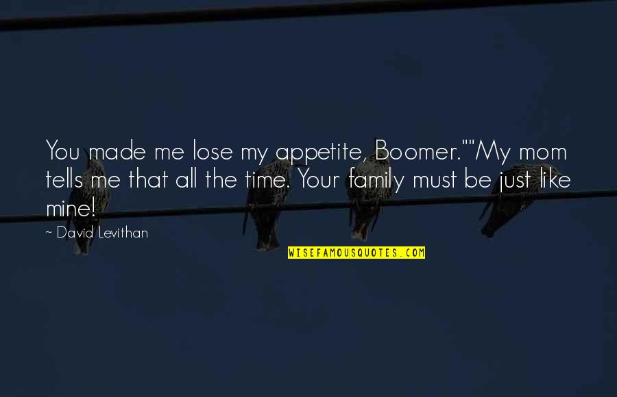 Just Be Mine Quotes By David Levithan: You made me lose my appetite, Boomer.""My mom Just Be Mine Quotes By David Levithan: You made me lose my appetite, Boomer.""My mom