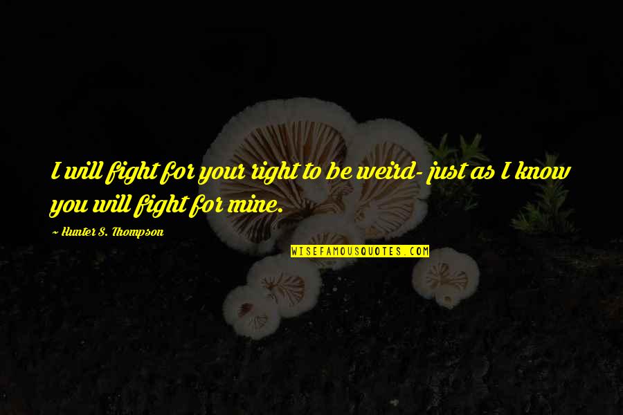 Just Be Mine Quotes By Hunter S. Thompson: I will fight for your right to be Just Be Mine Quotes By Hunter S. Thompson: I will fight for your right to be
