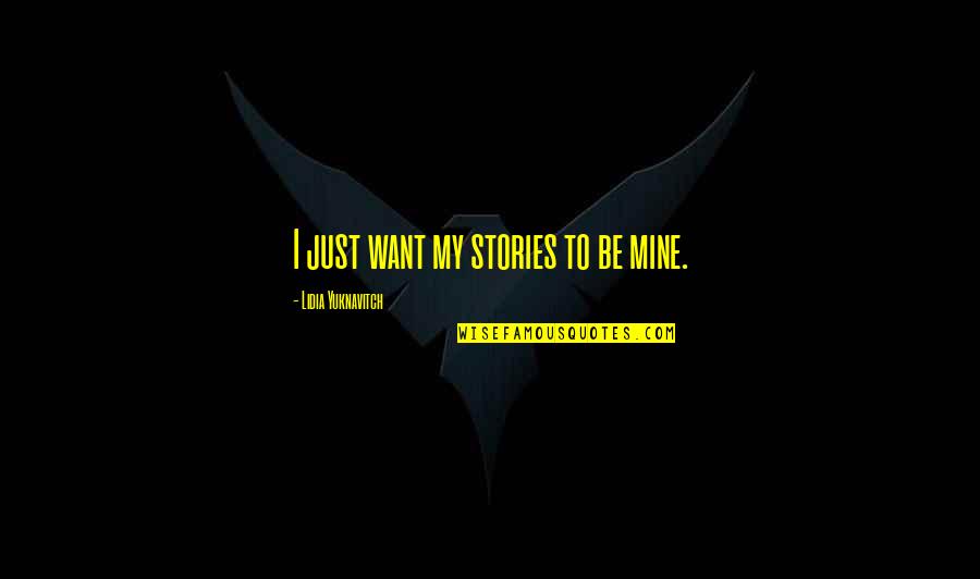 Just Be Mine Quotes By Lidia Yuknavitch: I just want my stories to be mine. Just Be Mine Quotes By Lidia Yuknavitch: I just want my stories to be mine.