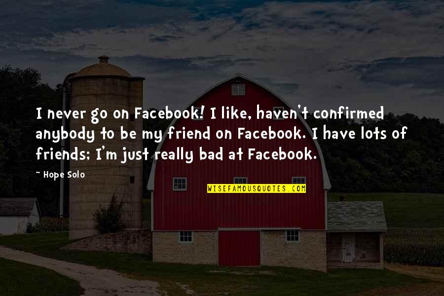 Just Be My Friend Quotes By Hope Solo: I never go on Facebook! I like, haven't