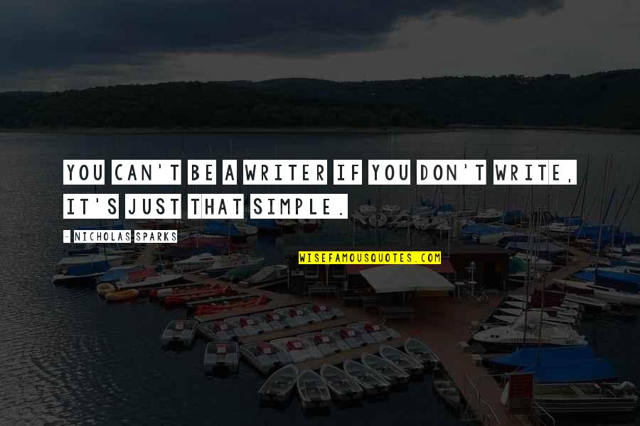 Just Be Simple Quotes By Nicholas Sparks: You can't be a writer if you don't