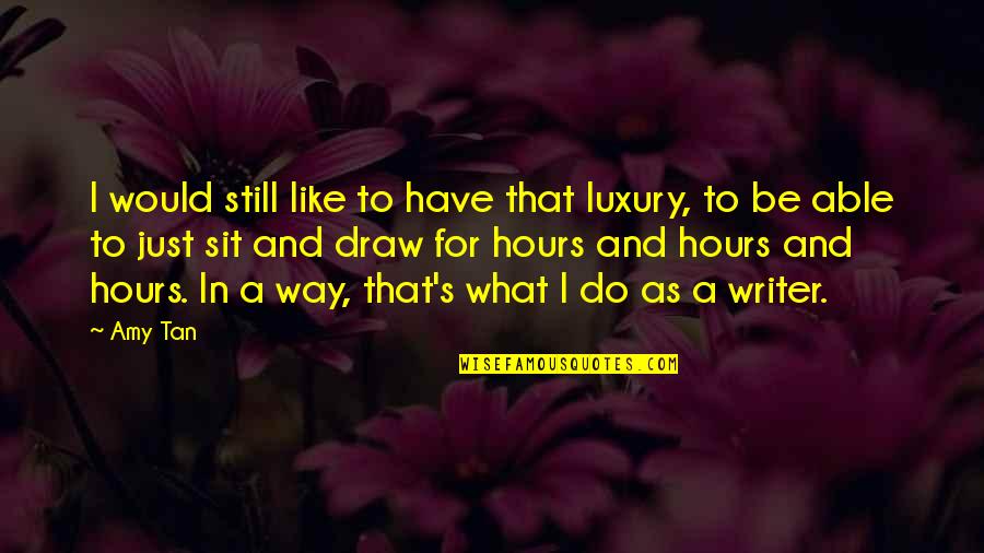Just Be Still Quotes By Amy Tan: I would still like to have that luxury,