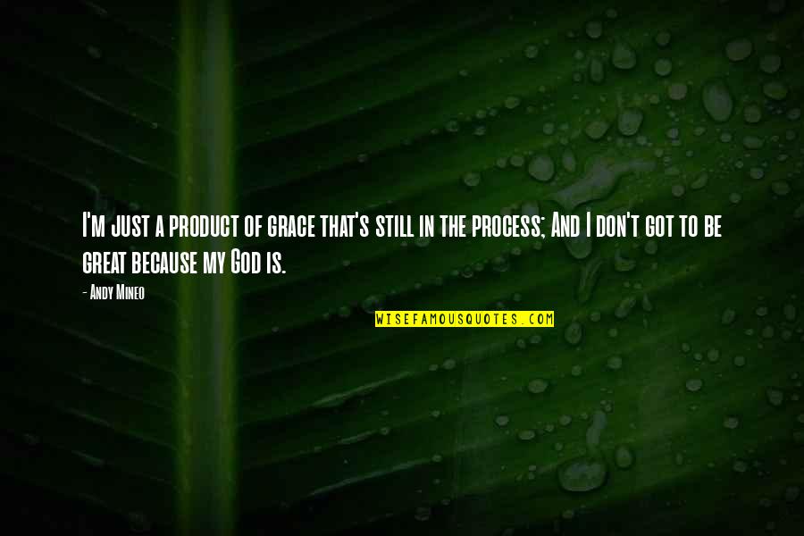 Just Be Still Quotes By Andy Mineo: I'm just a product of grace that's still