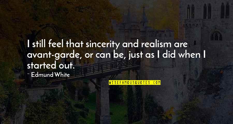 Just Be Still Quotes By Edmund White: I still feel that sincerity and realism are