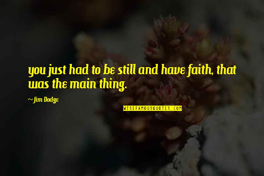 Just Be Still Quotes By Jim Dodge: you just had to be still and have