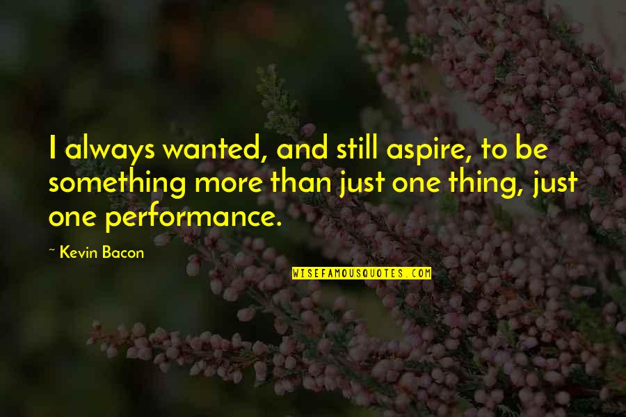 Just Be Still Quotes By Kevin Bacon: I always wanted, and still aspire, to be