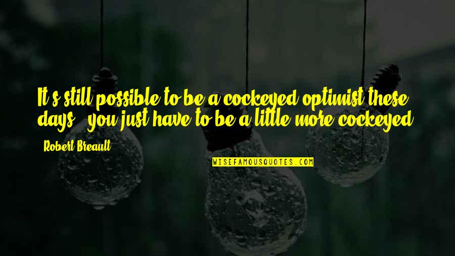 Just Be Still Quotes By Robert Breault: It's still possible to be a cockeyed optimist