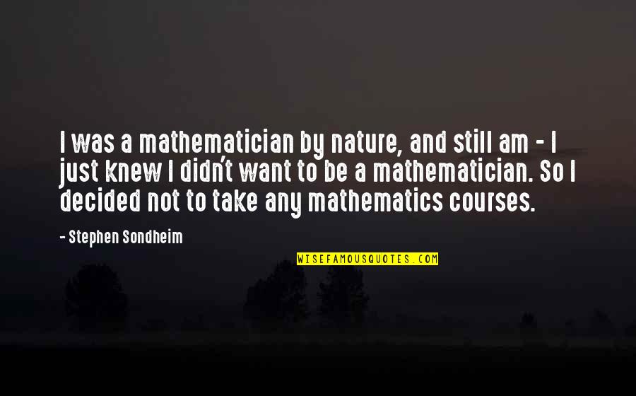 Just Be Still Quotes By Stephen Sondheim: I was a mathematician by nature, and still