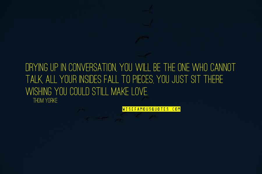 Just Be Still Quotes By Thom Yorke: Drying up in conversation, You will be the