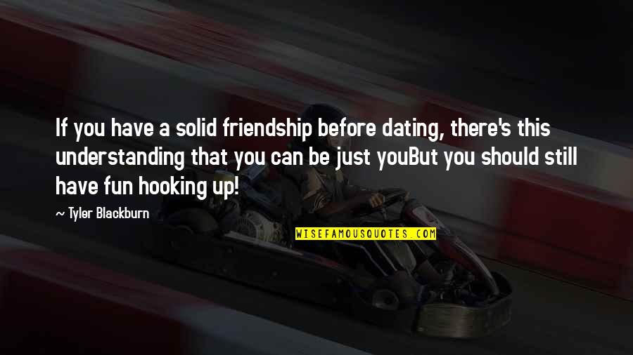 Just Be Still Quotes By Tyler Blackburn: If you have a solid friendship before dating,