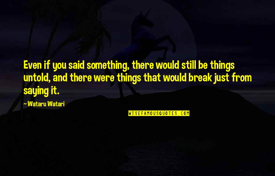 Just Be Still Quotes By Wataru Watari: Even if you said something, there would still