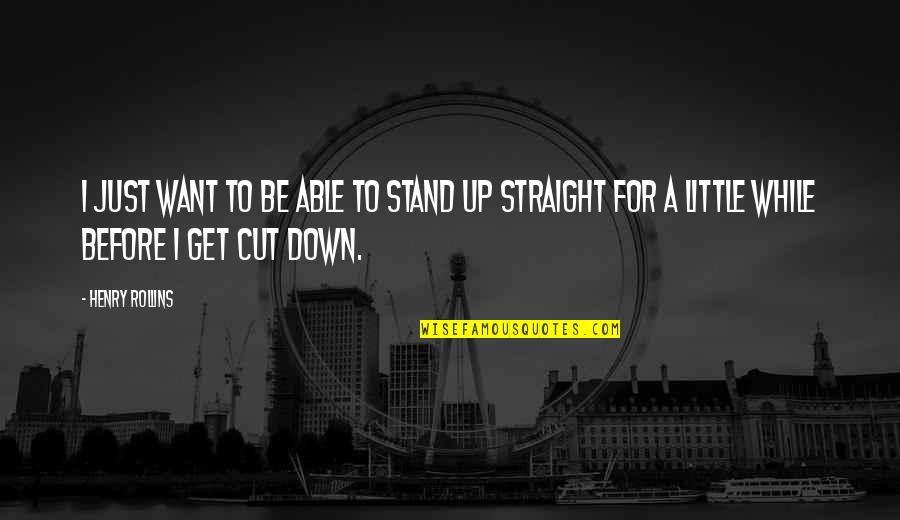 Just Be Straight Up Quotes By Henry Rollins: I just want to be able to stand Just Be Straight Up Quotes By Henry Rollins: I just want to be able to stand