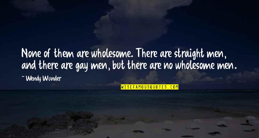 Just Be Straight Up Quotes By Wendy Wunder: None of them are wholesome. There are straight Just Be Straight Up Quotes By Wendy Wunder: None of them are wholesome. There are straight