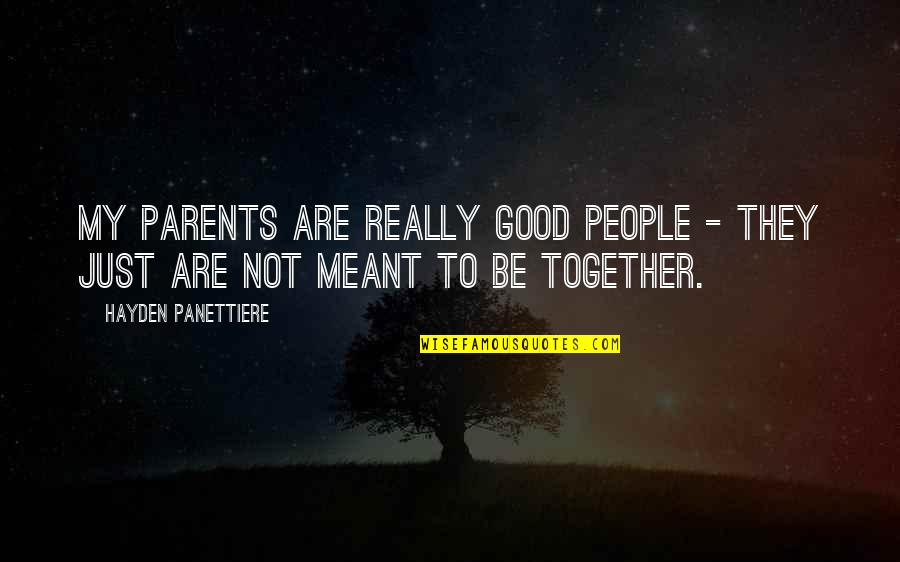 Just Be Together Quotes By Hayden Panettiere: My parents are really good people - they Just Be Together Quotes By Hayden Panettiere: My parents are really good people - they