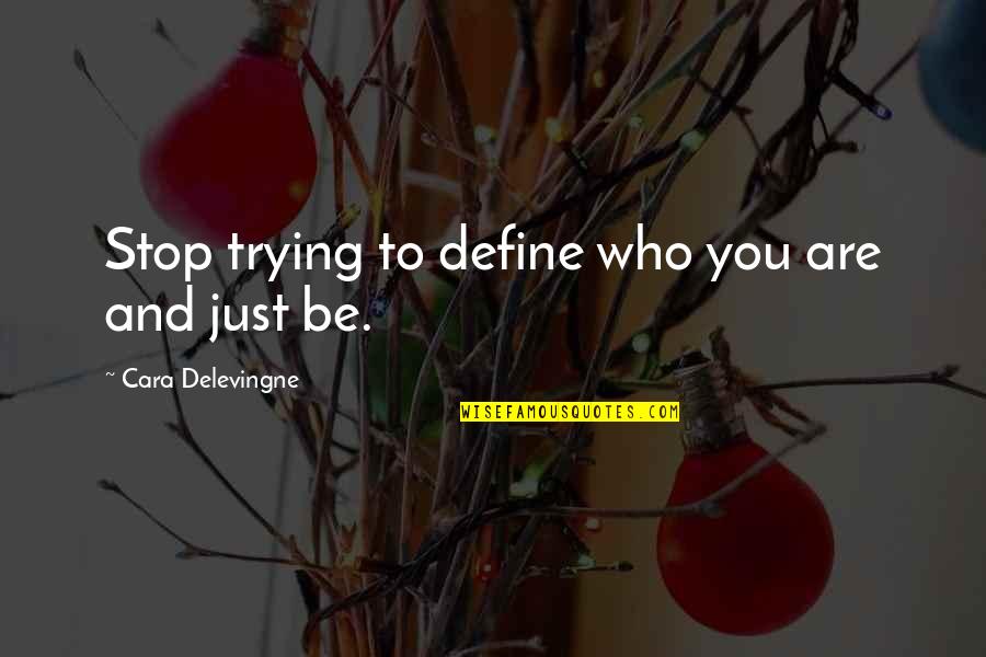 Just Be Who You Are Quotes By Cara Delevingne: Stop trying to define who you are and