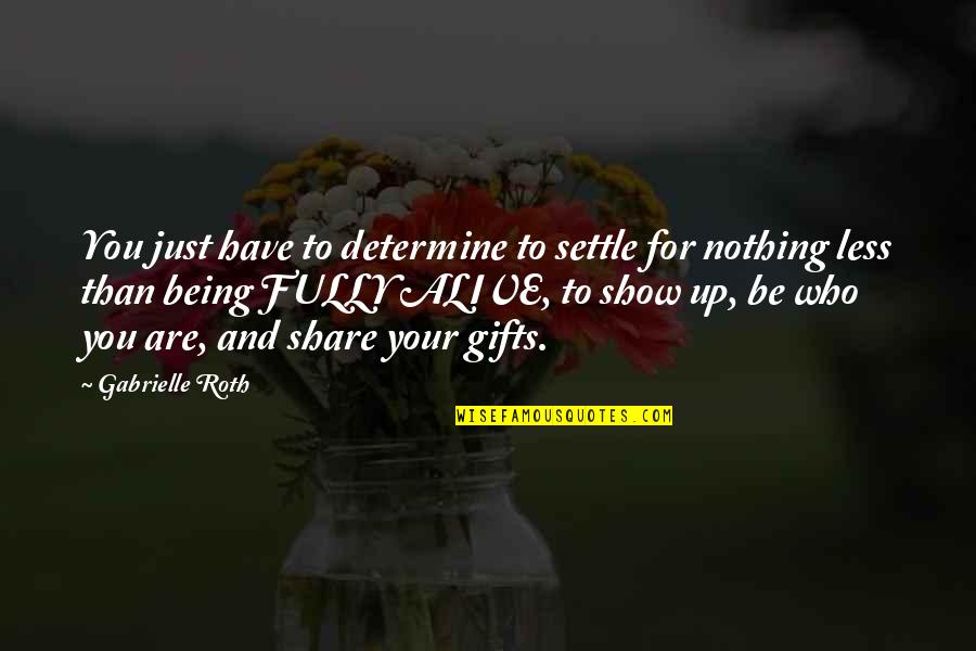 Just Be Who You Are Quotes By Gabrielle Roth: You just have to determine to settle for