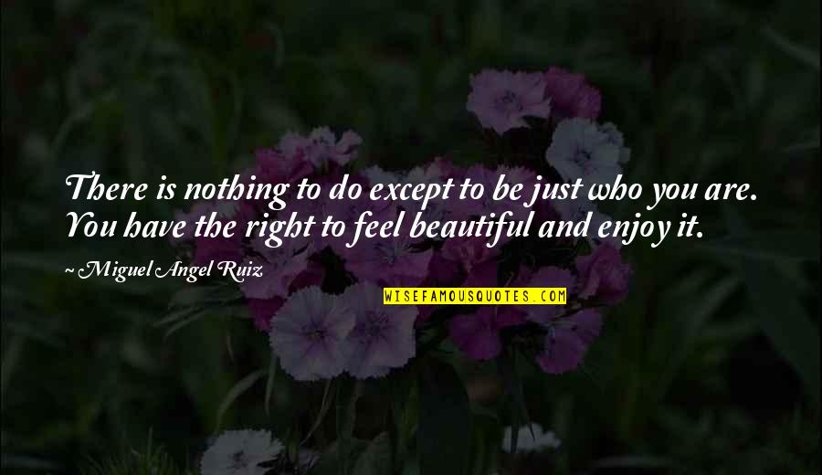 Just Be Who You Are Quotes By Miguel Angel Ruiz: There is nothing to do except to be